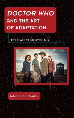 Doctor Who and the Art of Adaptation de Marcus K. Harmes