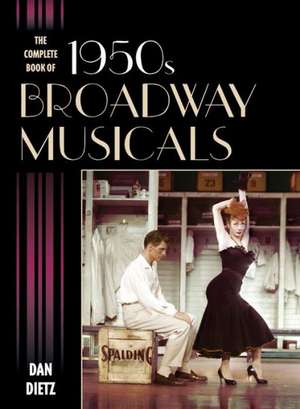 The Complete Book of 1950s Broadway Musicals de Dan Dietz