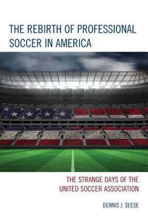 The Rebirth of Professional Soccer in America de Dennis J. Seese