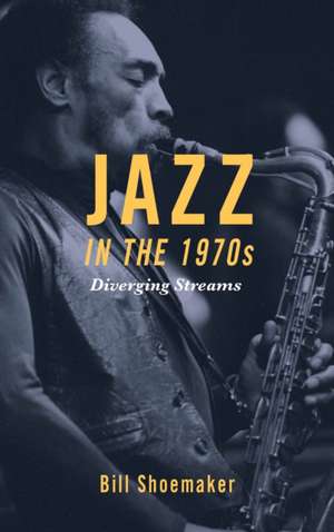 JAZZ BY THE DECADE THE 1970S de Bill Shoemaker