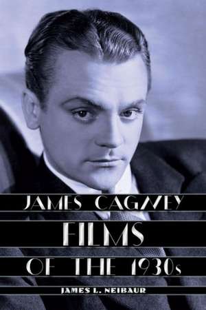 James Cagney Films of the 1930s de James L. Neibaur