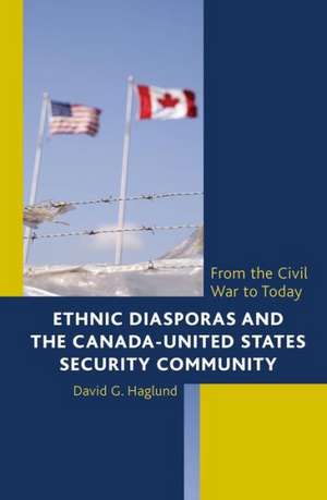 Ethnic Diasporas and the Canada-United States Security Community de David G. Haglund