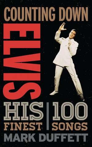 Counting Down Elvis: His 100 Finest Songs de Mark Duffett