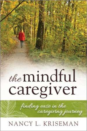 The Mindful Caregiver de Nancy L. Kriseman