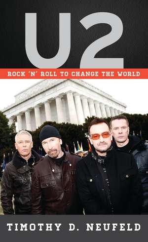 U2: Rock 'n' Roll to Change the World de Timothy D. Neufeld