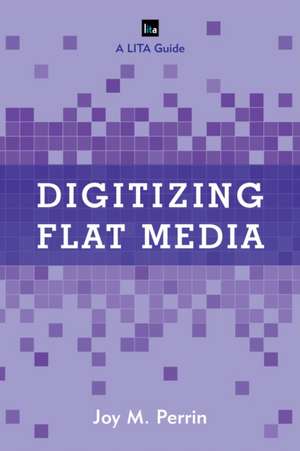 Digitizing Flat Media de Joy M. Perrin