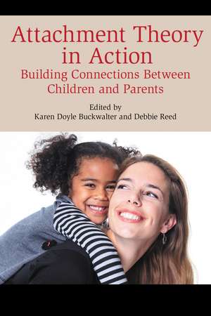 Attachment Theory in Action: Building Connections Between Children and Parents de Karen Doyle Buckwalter