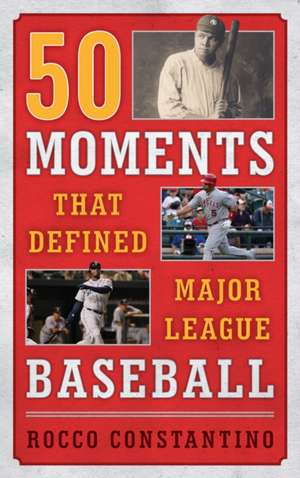 50 Moments That Defined Major League Baseball de Rocco Constantino