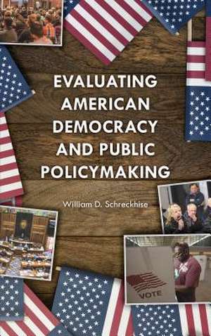 Evaluating American Democracy and Public Policymaking de William D. Schreckhise