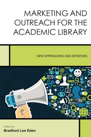 Marketing and Outreach for the Academic Library de Bradford Lee Eden