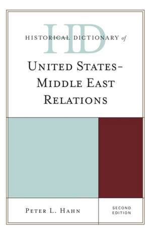 Historical Dictionary of United States-Middle East Relations de Peter L. Hahn