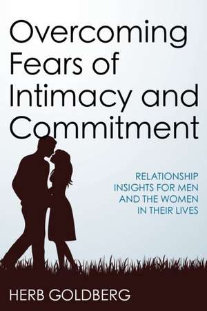 Overcoming Fears of Intimacy and Commitment de Herb Goldberg