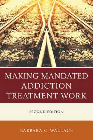 MAKING MANDATED ADDICTION TREAPB de Barbara C. Wallace