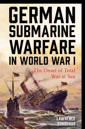 German Submarine Warfare in World War I de Lawrence Sondhaus