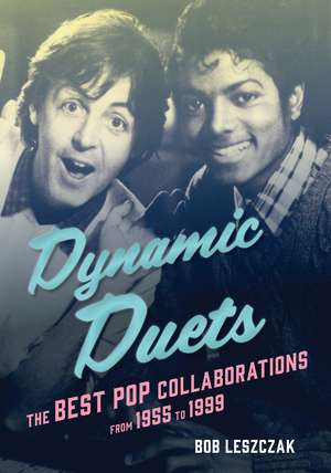 Dynamic Duets: The Best Pop Collaborations from 1955 to 1999 de Bob Leszczak