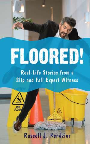 Floored!: Real-Life Stories from a Slip and Fall Expert Witness de Russell J. Kendzior