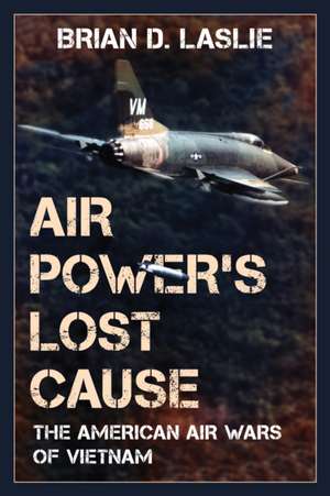 Air Power's Lost Cause de Brian D. Laslie