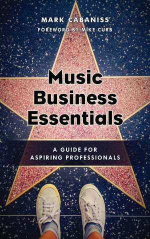 Music Business Essentials: A Guide for Aspiring Professionals de Mark Cabaniss