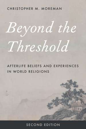 Beyond the Threshold: Afterlife Beliefs and Experiences in World Religions de Christopher M. Moreman
