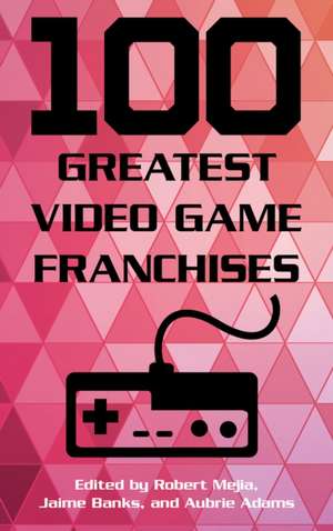 100 Greatest Video Game Franchises de Robert Mejia