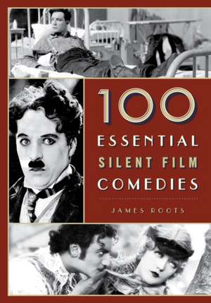 100 Essential Silent Film Comedies de James Roots