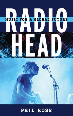 Radiohead: Music for a Global Future de Phil Rose