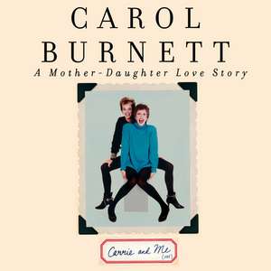 Carrie and Me: A Mother-Daughter Love Story de Carol Burnett