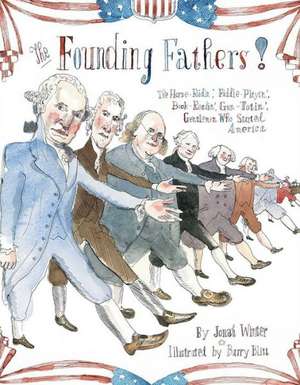 The Founding Fathers!: Those Horse-Ridin', Fiddle-Playin', Book-Readin', Gun-Totin' Gentlemen Who Started America de Jonah Winter