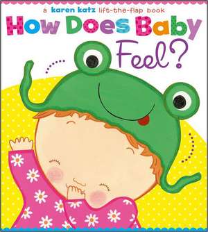 How Does Baby Feel?: A Karen Katz Lift-The-Flap Book de Karen Katz