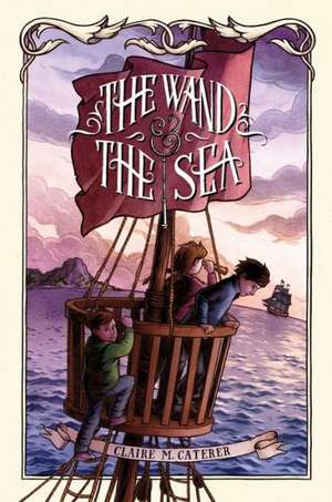 The Wand & the Sea de Claire M. Caterer