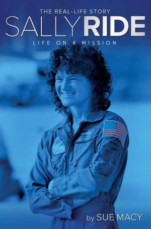 Sally Ride: Life on a Mission de Sue Macy