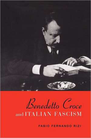 Benedetto Croce and Italian Fascism de Fabio Fernando Rizi