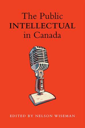 The Public Intellectual in Canada de Nelson Wiseman