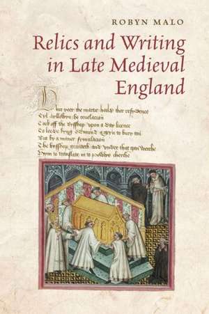 Relics and Writing in Late Medieval England de Robyn Malo