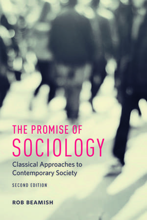 The Promise of Sociology: Classical Approaches to Contemporary Society, Second Edition de Rob Beamish