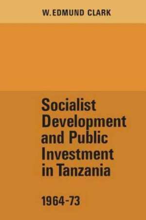 Socialist Development and Public Investment in Tanzania, 1964-73 de Clark, W. Edmund