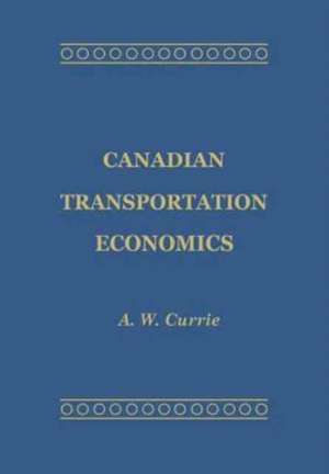 Canadian Transportation Economics de Currie, A. W.