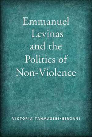 Emmanuel Levinas and the Politics of Non-Violence de Victoria Tahmasebi-Birgani