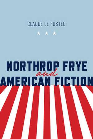 Northrop Frye and American Fiction de Claude Le Fustec