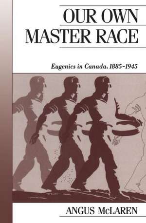 Our Own Master Race: Eugenics in Canada, 1885-1945 de Angus McLaren