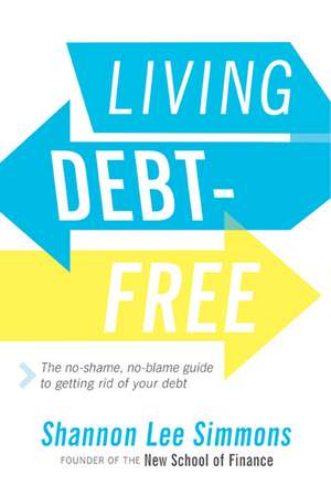 Living Debt-Free: The No-Shame, No-Blame Guide to Getting Rid of Your Debt de Shannon Lee Simmons