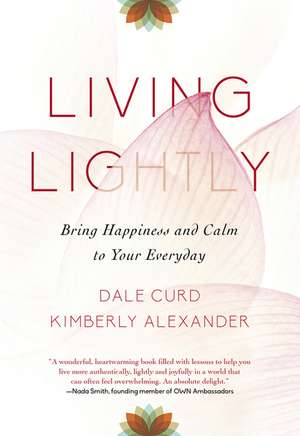 Living Lightly: Bring Happiness and Calm to Your Everyday de Dale Curd