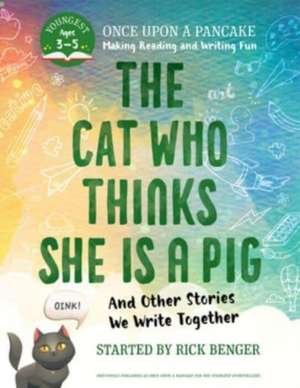 The Cat Who Thinks She Is a Pig and Other Stories We Write Together: Once Upon a Pancake: For the Youngest Storytellers de Rick Benger