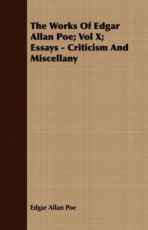 The Works of Edgar Allan Poe; Vol X; Essays - Criticism and Miscellany: Together with His Life and Letters de Edgar Allan Poe