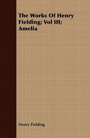 The Works of Henry Fielding; Vol III; Amelia de Henry Fielding