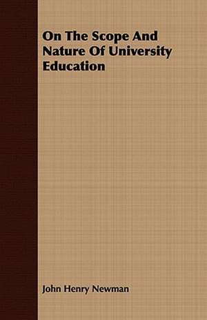 On the Scope and Nature of University Education: Together with His Life and Letters de John Henry Newman