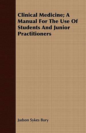 Clinical Medicine; A Manual for the Use of Students and Junior Practitioners de Judson Sykes Bury