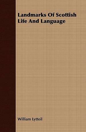 Landmarks of Scottish Life and Language: Illustrative of the Superstitious Beliefs and Practices, Local Customs and Usages of the People of the County Palatine de William Lytteil