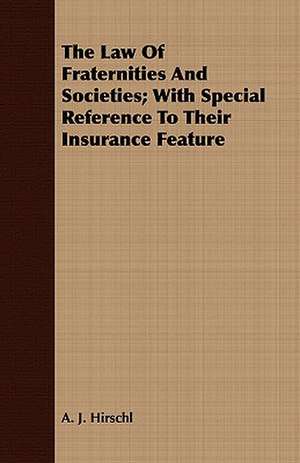 The Law of Fraternities and Societies; With Special Reference to Their Insurance Feature: Being Personal Reminiscences of India; Its People, Castes, Thugs, and Fakirs; Its Religions, Mythology, Principal Monu de A. J. Hirschl