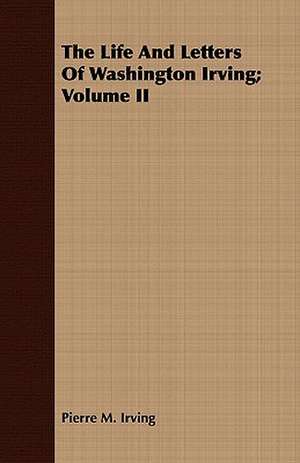 The Life and Letters of Washington Irving; Volume II de Pierre Munroe Irving